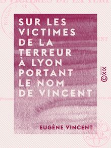 Sur les victimes de la Terreur à Lyon portant le nom de Vincent - Documents, la plupart inédits