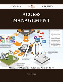 Access Management 70 Success Secrets - 70 Most Asked Questions On Access Management - What You Need To Know