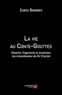 La vie au Conte-Gouttes : Dessins, fragments et analectes, les miscellanées de Mr Charles