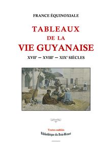 Tableaux de la vie guyanaise : XVIIe, XVIIIe, XIXe siècles