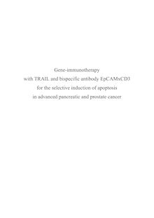 Gene-immunotherapy with TRAIL and bispecific antibody EpCAMxCD3 for the selective induction of apoptosis in advanced pancreatic and prostate cancer [Elektronische Ressource] / presented by Ariane Groth