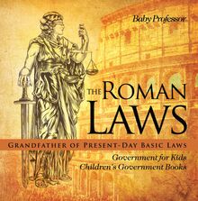 The Roman Laws : Grandfather of Present-Day Basic Laws - Government for Kids | Children's Government Books