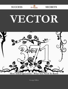 Vector 371 Success Secrets - 371 Most Asked Questions On Vector - What You Need To Know