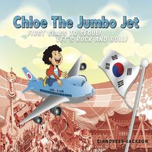 Chloe the Jumbo Jet: First Class to Seoul! Let s Rock and Roll!