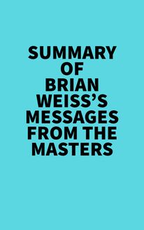 Summary of Brian Weiss s Messages From The Masters
