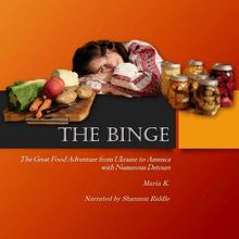 THE BINGE: The Great Food Adventure from Ukraine to America with Numerous Detours