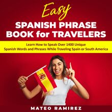 Easy Spanish Phrase Book for Travelers: Learn How to Speak Over 1400 Unique Spanish Words and Phrases While Traveling Spain and South America
