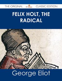 Felix Holt, The Radical - The Original Classic Edition