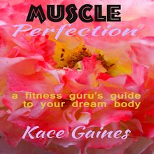 Muscle Perfection - a fitness guru s guide to your dream body