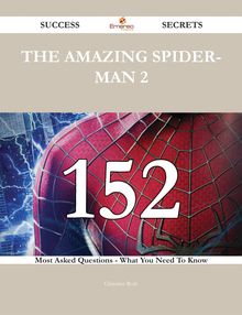 The Amazing Spider-Man 2 152 Success Secrets - 152 Most Asked Questions On The Amazing Spider-Man 2 - What You Need To Know