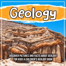 Geology: Discover Pictures and Facts About Geology For Kids! A Children s Geology Book