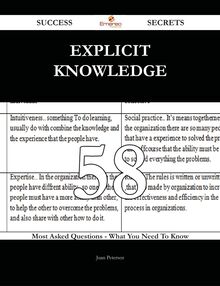 Explicit Knowledge 58 Success Secrets - 58 Most Asked Questions On Explicit Knowledge - What You Need To Know