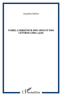 PARIS, CARREFOUR DES ARTS ET DES LETTRES (1880-1918)