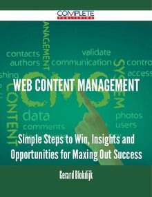 Web Content Management - Simple Steps to Win, Insights and Opportunities for Maxing Out Success