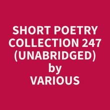 Short Poetry Collection 247 (Unabridged)