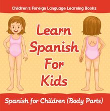 Learn Spanish For Kids: Spanish for Children (Body Parts) | Children s Foreign Language Learning Books