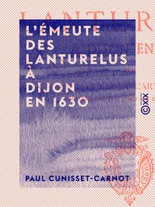 L Émeute des Lanturelus à Dijon en 1630 - Un mouvement séparatiste sous Louis XIII