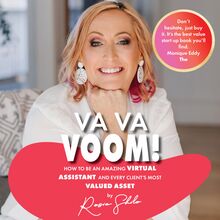 VA VA Voom: How to be an amazing Virtual Assistant and every client s most valued asset.
