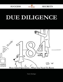 Due Diligence 184 Success Secrets - 184 Most Asked Questions On Due Diligence - What You Need To Know