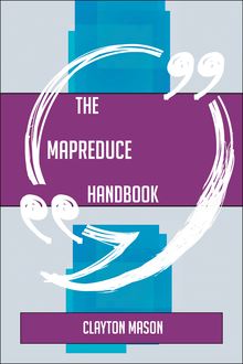 The MapReduce Handbook - Everything You Need To Know About MapReduce