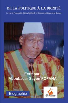 DE LA POLITIQUE A LA DIGNITE - La vie de l’honorable Sékou SAVANE et l’histoire politique de la Guinée