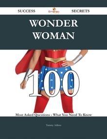 Wonder Woman 100 Success Secrets - 100 Most Asked Questions On Wonder Woman - What You Need To Know