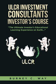 ULCR Investment Consultants Investor’s Course “The Ultimate Investor’s Educational Learning Experience on Earth...”