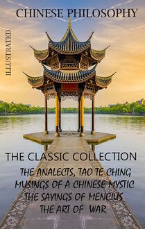 Chinese philosophy. The classic collection : The Analects, Tao Te Ching, Musings of a Chinese Mystic, The Sayings of Mencius, The Art of  War