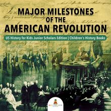 Major Milestones of the American Revolution | US History for Kids Junior Scholars Edition | Children s History Books