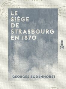 Le Siège de Strasbourg en 1870 - Publié d après des documents officiels et d après les meilleurs auteurs qui ont traité ce sujet