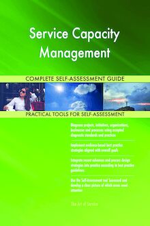 Service Capacity Management Complete Self-Assessment Guide