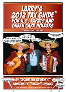 Larry s 2012 Tax Guide For U.S. Expats & Green Card Holders - In User-Friendly English!