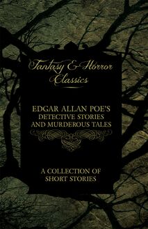 Edgar Allan Poe s Detective Stories and Murderous Tales -  A Collection of Short Stories (Fantasy and Horror Classics)