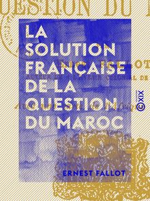 La Solution française de la question du Maroc