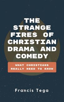 The Strange Fires of Christian Drama and Comedy
