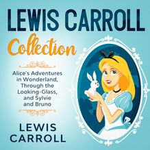 Lewis Carroll Collection: Alice s Adventures in Wonderland, Through the Looking-Glass, and Sylvie and Bruno