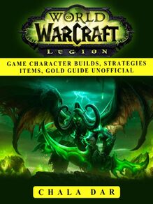 World of Warcraft Legion Game Character Builds, Strategies Items, Gold Guide Unofficial