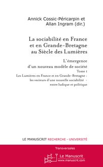 La sociabilité en France et en Grande-Bretagne au siècle des Lumières. Tome I