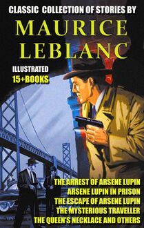 Classic  collection of stories by Maurice Leblanc (15 + books) : The Arrest of Arsene Lupin, Arsene Lupin in Prison, The Escape of Arsene Lupin, The Mysterious Traveller, The Queen s Necklace and others