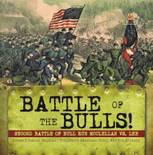 Battle of the Bulls! : Second Battle of Bull Run Mcclellan vs. Lee | Grade 5 Social Studies | Children s American Civil War Era History