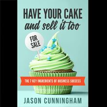 Have Your Cake And Sell It Too: The 7 Key Ingredients of Business Success