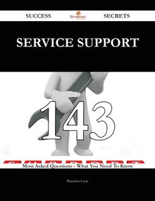 Service Support 143 Success Secrets - 143 Most Asked Questions On Service Support - What You Need To Know