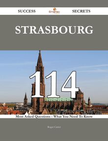 Strasbourg 114 Success Secrets - 114 Most Asked Questions On Strasbourg - What You Need To Know