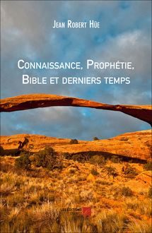 Connaissance, Prophétie, Bible et derniers temps