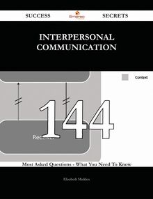 Interpersonal Communication 144 Success Secrets - 144 Most Asked Questions On Interpersonal Communication - What You Need To Know