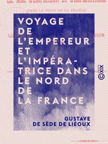Voyage de l Empereur et l Impératrice dans le nord de la France - Arras, Lille, Dunkerque, Roubais, Tourcoing, Amiens