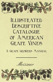Illustrated Descriptive Catalogue of American Grape Vines - A Grape Growers Manual