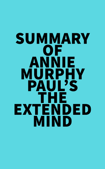 Summary of Annie Murphy Paul s The Extended Mind