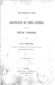 Étude pathogénique et clinique sur l oblitération des troncs artériels dans la fièvre typhoïde / par Albert Berthoud...