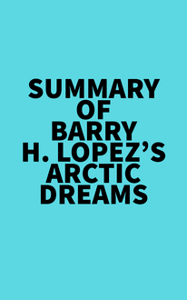 Summary of Barry H. Lopez s Arctic Dreams